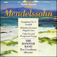 Mendelssohn: Symphony No. 3/Hebrides Overture/Calm Sea and Prosperous Voyage - Hanover Band; Roy Goodman (conductor)