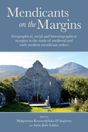 Mendicants on the Margins: Geographical, Social and Historiographical Margins in the Study of Medieval and Early Modern Mendicant Orders