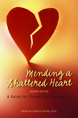 Mending a Shattered Heart: A Guide for Partners of Sex Addicts - Carnes, Stefanie (Editor)