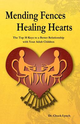Mending Fences Healing Hearts: The Top 10 Keys to a Better Relationship with Your Adult Children - Lynch, Chuck