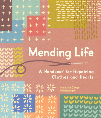 Mending Life: A Handbook for Repairing Clothes and Hearts G, and Patching to Practice Sustainable Fashion and Repair the Clothes You Love) - Montenegro, Nina, and Montenegro, Sonya