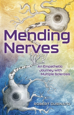 Mending Nerves: An Empathetic Journey with Multiple Sclerosis - Cusinato, Robert, and Thomas, Ryan (Contributions by)