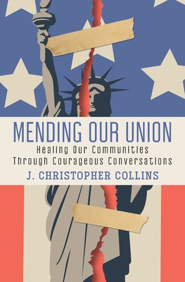 Mending Our Union: Healing Our Communities Through Courageous Conversations - Collins, J Christopher