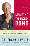 Mending the Broken Bond: The 90-Day Answer to Developing a Loving Relationship with Your Child - Lawlis, G Frank, Dr.