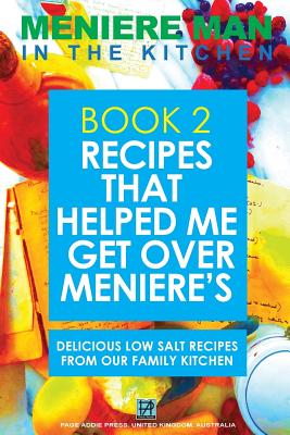 Meniere Man In The Kitchen. Book 2. Recipes That Helped Me Get Over Meniere's.: Delicious Low Salt Recipes From Our Family Kitchen - Man, Meniere