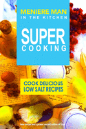 Meniere Man In The Kitchen. Super Cooking: Cook Delicious Low Salt Recipes