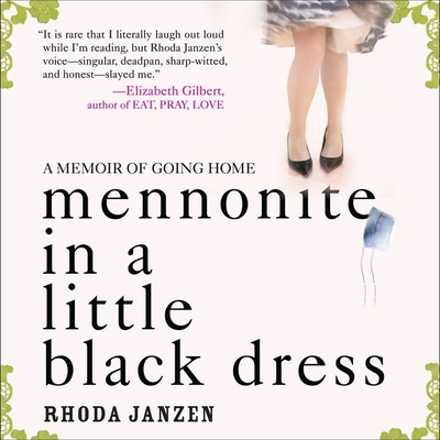 Mennonite in a Little Black Dress: A Memoir of Going Home - Janzen, Rhoda, and Janzen, Rhonda, and Huber, Hillary (Read by)