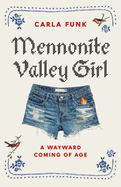 Mennonite Valley Girl: A Wayward Coming of Age