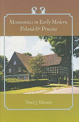Mennonites in Early Modern Poland and Prussia - Klassen, Peter J