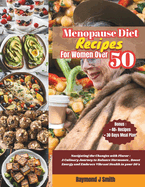 Menopause Diet Recipes for Women Over 50: Navigating the Changes with Flavor: A Culinary Journey to Balance Hormones, Boost Energy and Embrace Vibrant Health in your 50's