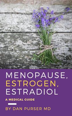 Menopause, Estrogen, Estradiol - A Medical Guide - Purser MD, Dan