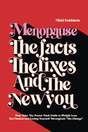Menopause The Facts The Fixes And The New You: Your Take-The-Power-Back Guide to Weight Loss, Hot Flashes and Loving Yourself Throughout "The Change" Your Take-The-Power-Back Guide to