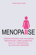 Menopause: UNDERSTANDING AND MANAGING MENOPAUSE USING ESSENTIAL OILS Vs. TRADITIONAL ALLOPATHIC MEDICINE