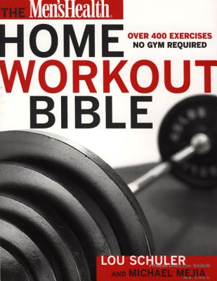 Mens Health Home Workout Bible: A Do-it-Yourself Guide to Burning Fat and Building Muscle - Mejia, Mike et al, and Schuler, Lou (Editor), and Mejia, Michael (Editor)