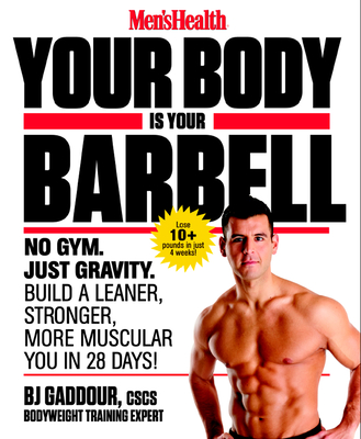 Men's Health Your Body is Your Barbell: No Gym. Just Gravity. Build a Leaner, Stronger, More Muscular You in 28 Days! - Gaddour, Bj, and Editors of Men's Health Magazi