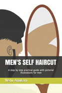 Men's Self Haircut: A step by step practical guide with pictorial illustrations for men's self haircut