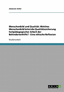 Menschenbild Und Qualitat: Welches Menschenbild Leitet Die Qualitatssicherung Heilpadagogischer Arbeit Der Behindertenhilfe? - Eine Ethische Reflexion