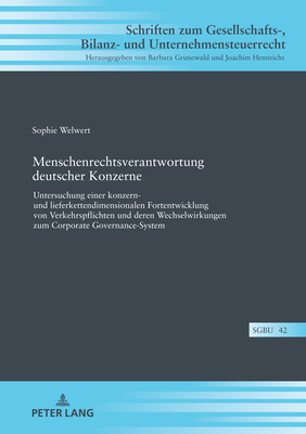 Menschenrechtsverantwortung deutscher Konzerne: Untersuchung einer konzern- und lieferkettendimensionalen Fortentwicklung von Verkehrspflichten und deren Wechselwirkungen zum Corporate Governance-System der Unternehmenstraeger - Hennrichs, Joachim (Editor), and Welwert, Sophie