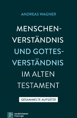 Menschenverstandnis Und Gottesverstandnis Im Alten Testament: Gesammelte Aufsatze - Wagner, Andreas, Professor, Ph.D.