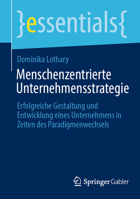 Menschenzentrierte Unternehmensstrategie: Erfolgreiche Gestaltung und Entwicklung eines Unternehmens in Zeiten des Paradigmenwechsels - Lothary, Dominika