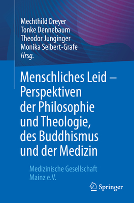 Menschliches Leid - Perspektiven Der Philosophie Und Theologie, Des Buddhismus Und Der Medizin: Medizinische Gesellschaft Mainz E.V. - Dreyer, Mechthild (Editor), and Dennebaum, Tonke (Editor), and Junginger, Theodor (Editor)