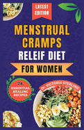 Menstrual Cramps Relief Diet for Women: 28 Essential Quick and Easy Nourishing recipes and secrets for menstrual harmony