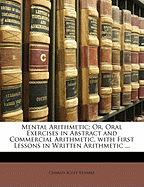 Mental Arithmetic; Or, Oral Exercises in Abstract and Commercial Arithmetic. with First Lessons in Written Arithmetic ...
