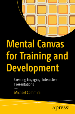 Mental Canvas for Training and Development: Creating Engaging, Interactive Presentations - Commini, Michael