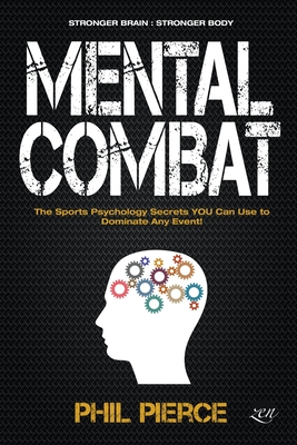 Mental Combat: The Sports Psychology Secrets You Can Use to Dominate Any Event! - Pierce, Phil
