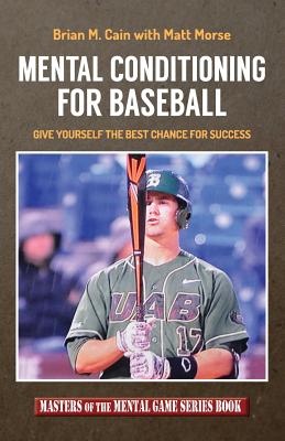 Mental Conditioning for Baseball: Give Yourself the Best Chance for Success - Morse, Matt, and Cain, Brian M