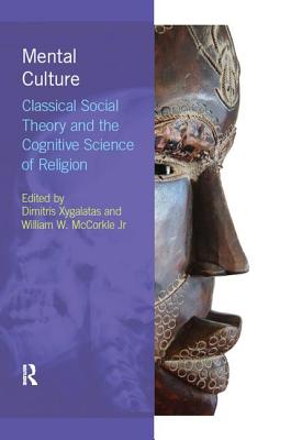 Mental Culture: Classical Social Theory and the Cognitive Science of Religion - Xygalatas, Dimitris (Editor), and McCorkle, William (Editor)