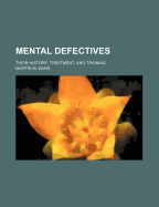 Mental Defectives: Their History, Treatment, and Training