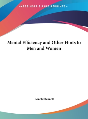 Mental Efficiency and Other Hints to Men and Women - Bennett, Arnold