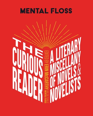 Mental Floss: The Curious Reader: Facts about Famous Authors and Novels Book Lovers and Literary Interest a Literary Miscellany of Novels & Novelists - McCarthy & the Team at Mental Floss, Erin