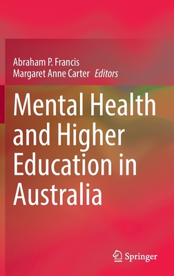 Mental Health and Higher Education in Australia - Francis, Abraham P. (Editor), and Carter, Margaret Anne (Editor)