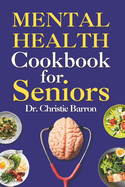 Mental Health Cookbook for Seniors: Brain Neuro Recall, Memory Focus Formula and Kitchen Vitamins Recipe Book for Men, Women, Kids, Teens, and Adults