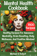 Mental Health Cookbook: Healthy Recipes For Awesome Mentality, Brain Boosting, Body Wellness, And Positive Mindset