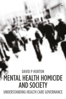 Mental Health Homicide and Society: Understanding Health Care Governance - Horton, David P