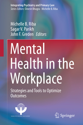 Mental Health in the Workplace: Strategies and Tools to Optimize Outcomes - Riba, Michelle B (Editor), and Parikh, Sagar V (Editor), and Greden, John F (Editor)