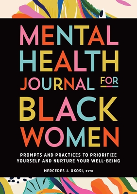 Mental Health Journal for Black Women: Prompts and Practices to Prioritize Yourself and Nurture Your Well-Being - Okosi, Mercedes J