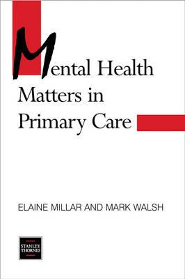 Mental Health Matters in Primary Care - Millar, Elaine, and Millar, Walsh, and Walsh, Mark