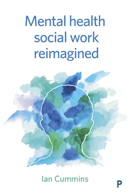 Mental Health Social Work Reimagined - Cummins, Ian