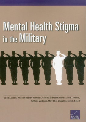 Mental Health Stigma in the Military - Acosta, Joie D, and Becker, Amariah, and Cerully, Jennifer L