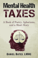 Mental Health Taxes: A Book of Poetry, Aphorisms, and a Short Story