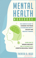 Mental Health Workbook: The complete guide to changing your brain to overcome anxiety, jealousy and negative thinking. Learn how to manage insecurity and attachment with Cognitive Behavioral Therapy
