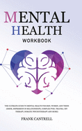 Mental Health Workbook: The Ultimate Guide to Mental Health for Men, Women, and Teens (EMDR, Depression in Relationships, Complex PTSD, Trauma, CBT Therapy, Somatic Psychotherapy and More)