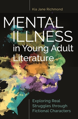 Mental Illness in Young Adult Literature: Exploring Real Struggles through Fictional Characters - Richmond, Kia