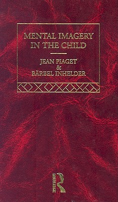 Mental Imaginery in the Child: Selected Works vol 6 - Piaget, Jean