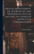 Mental Improvement, or, The Beauties and Wonders of Nature and art, in a Series of Instructive Conversations