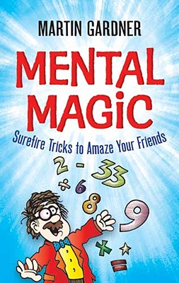 Mental Magic: Surefire Tricks to Amaze Your Friends - Gardner, Martin